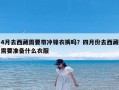 4月去西藏需要带冲锋衣裤吗？四月份去西藏需要准备什么衣服