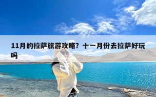 11月的拉萨旅游攻略？十一月份去拉萨好玩吗