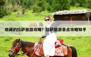 收藏的拉萨旅游攻略？拉萨旅游景点攻略知乎