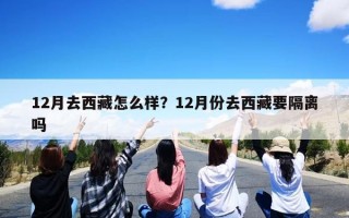 12月去西藏怎么样？12月份去西藏要隔离吗