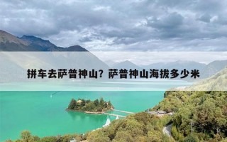 拼车去萨普神山？萨普神山海拔多少米