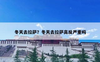 冬天去拉萨？冬天去拉萨高反严重吗