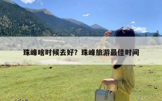 珠峰啥时候去好？珠峰旅游最佳时间