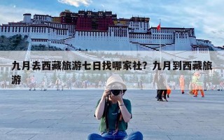 九月去西藏旅游七日找哪家社？九月到西藏旅游