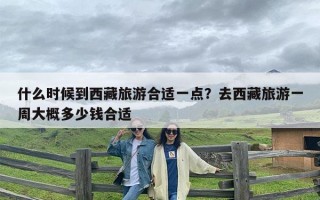 什么时候到西藏旅游合适一点？去西藏旅游一周大概多少钱合适