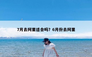 7月去阿里适合吗？6月份去阿里