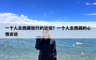 一个人去西藏旅行的说说？一个人去西藏的心情说说