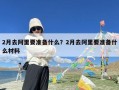 2月去阿里要准备什么？2月去阿里要准备什么材料