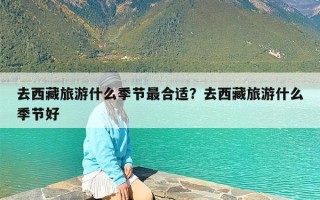 去西藏旅游什么季节最合适？去西藏旅游什么季节好