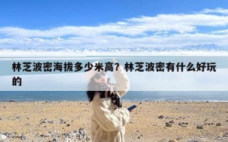 林芝波密海拔多少米高？林芝波密有什么好玩的