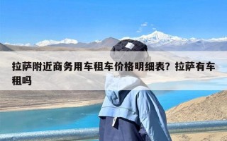 拉萨附近商务用车租车价格明细表？拉萨有车租吗