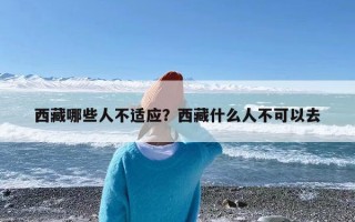 西藏哪些人不适应？西藏什么人不可以去