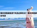 肇庆到西藏旅游7天游必看景点？肇庆到西藏自驾游