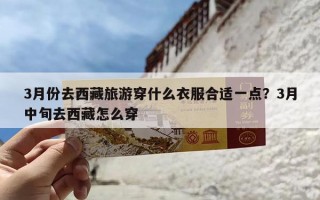 3月份去西藏旅游穿什么衣服合适一点？3月中旬去西藏怎么穿