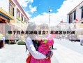 哪个月去羊湖最适合？羊湖游玩时间