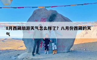 8月西藏旅游天气怎么样了？八月份西藏的天气