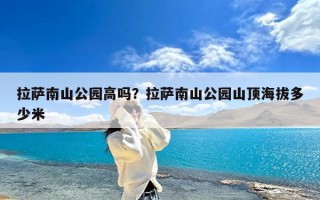 拉萨南山公园高吗？拉萨南山公园山顶海拔多少米