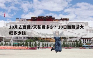 10月去西藏7天花费多少？10日西藏游大概多少钱