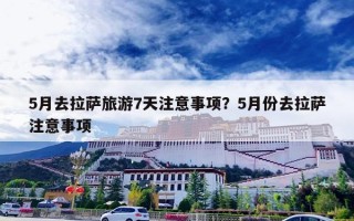 5月去拉萨旅游7天注意事项？5月份去拉萨注意事项