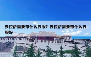 去拉萨需要带什么衣服？去拉萨需要带什么衣服好