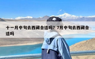 十一月中旬去西藏合适吗？7月中旬去西藏合适吗