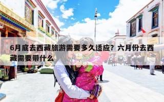 6月底去西藏旅游需要多久适应？六月份去西藏需要带什么