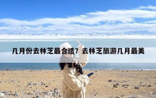 几月份去林芝最合适？去林芝旅游几月最美