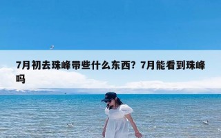 7月初去珠峰带些什么东西？7月能看到珠峰吗