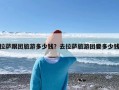 拉萨跟团旅游多少钱？去拉萨旅游团要多少钱