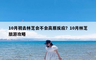 10月初去林芝会不会高原反应？10月林芝旅游攻略