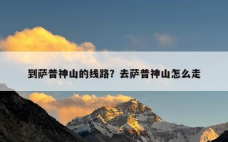 到萨普神山的线路？去萨普神山怎么走