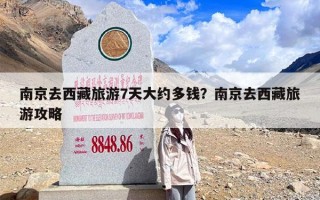 南京去西藏旅游7天大约多钱？南京去西藏旅游攻略