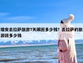 瑞安去拉萨旅游7天跟团多少钱？去拉萨的旅游团多少钱