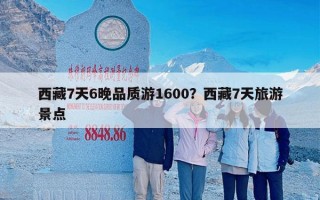 西藏7天6晚品质游1600？西藏7天旅游景点