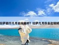拉萨旅行几月去玩最好？拉萨几月份去比较好