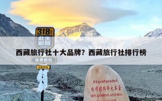 西藏旅行社十大品牌？西藏旅行社排行榜