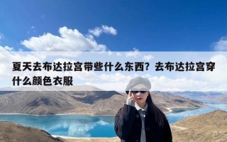 夏天去布达拉宫带些什么东西？去布达拉宫穿什么颜色衣服