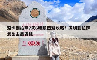 深圳到拉萨7天6晚跟团游攻略？深圳到拉萨怎么去最省钱