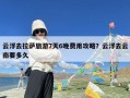 云浮去拉萨旅游7天6晚费用攻略？云浮去云南要多久