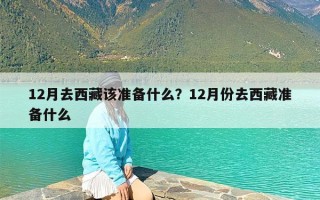 12月去西藏该准备什么？12月份去西藏准备什么