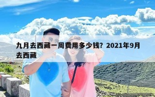 九月去西藏一周费用多少钱？2021年9月去西藏