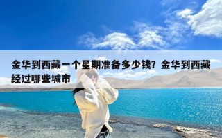 金华到西藏一个星期准备多少钱？金华到西藏经过哪些城市