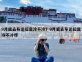 9月底去布达拉宫冷不冷？9月底去布达拉宫冷不冷呀