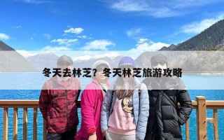 冬天去林芝？冬天林芝旅游攻略