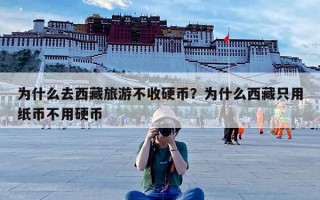 为什么去西藏旅游不收硬币？为什么西藏只用纸币不用硬币