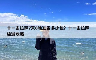 十一去拉萨7天6晚准备多少钱？十一去拉萨旅游攻略