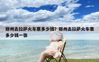 郑州去拉萨火车票多少钱？郑州去拉萨火车票多少钱一张