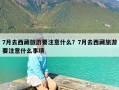 7月去西藏旅游要注意什么？7月去西藏旅游要注意什么事项