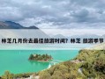 林芝几月份去最佳旅游时间？林芝 旅游季节