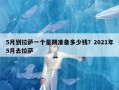 5月到拉萨一个星期准备多少钱？2021年5月去拉萨